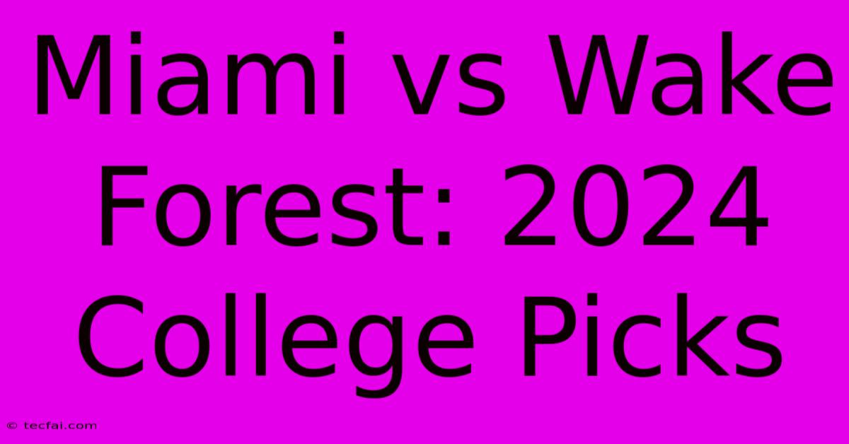 Miami Vs Wake Forest: 2024 College Picks