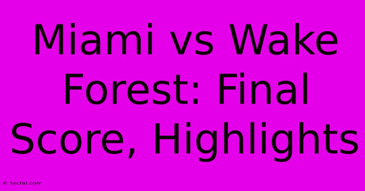 Miami Vs Wake Forest: Final Score, Highlights