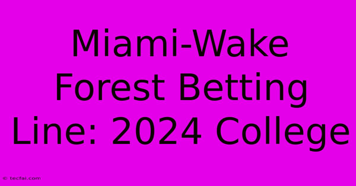 Miami-Wake Forest Betting Line: 2024 College