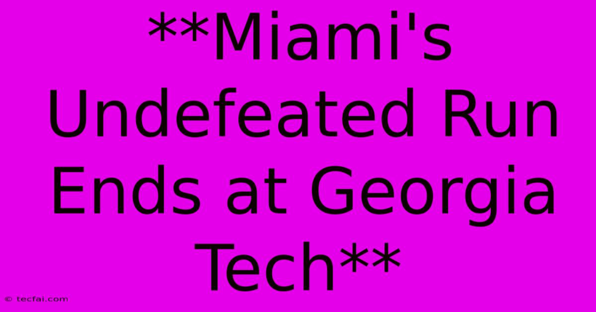 **Miami's Undefeated Run Ends At Georgia Tech** 