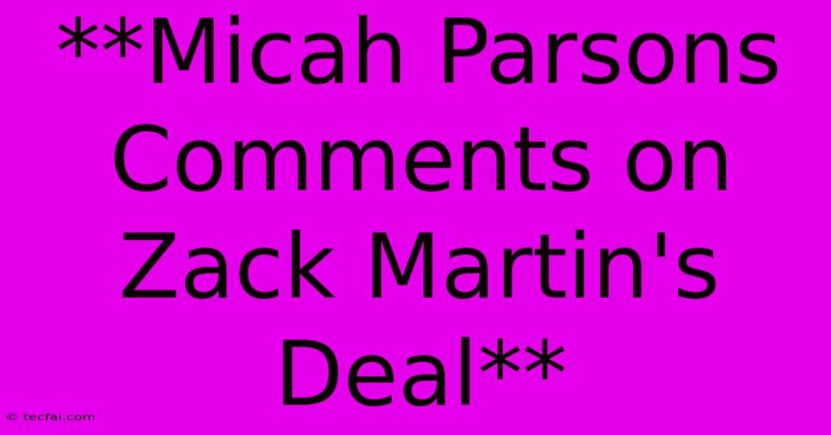 **Micah Parsons Comments On Zack Martin's Deal**