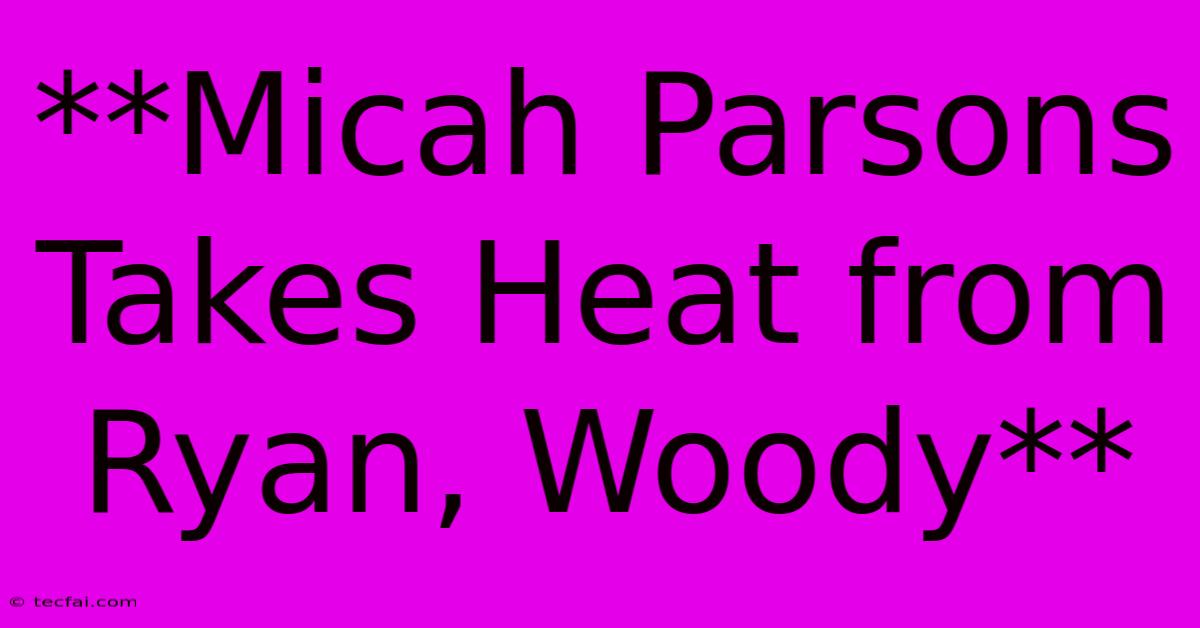 **Micah Parsons Takes Heat From Ryan, Woody** 