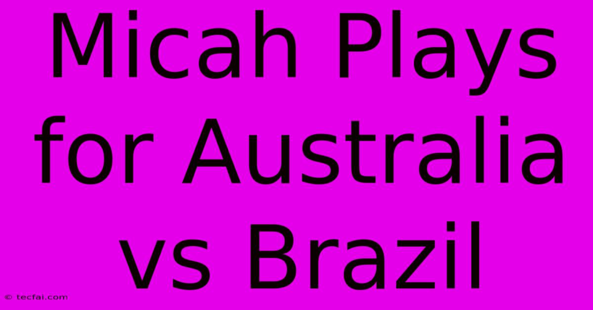 Micah Plays For Australia Vs Brazil