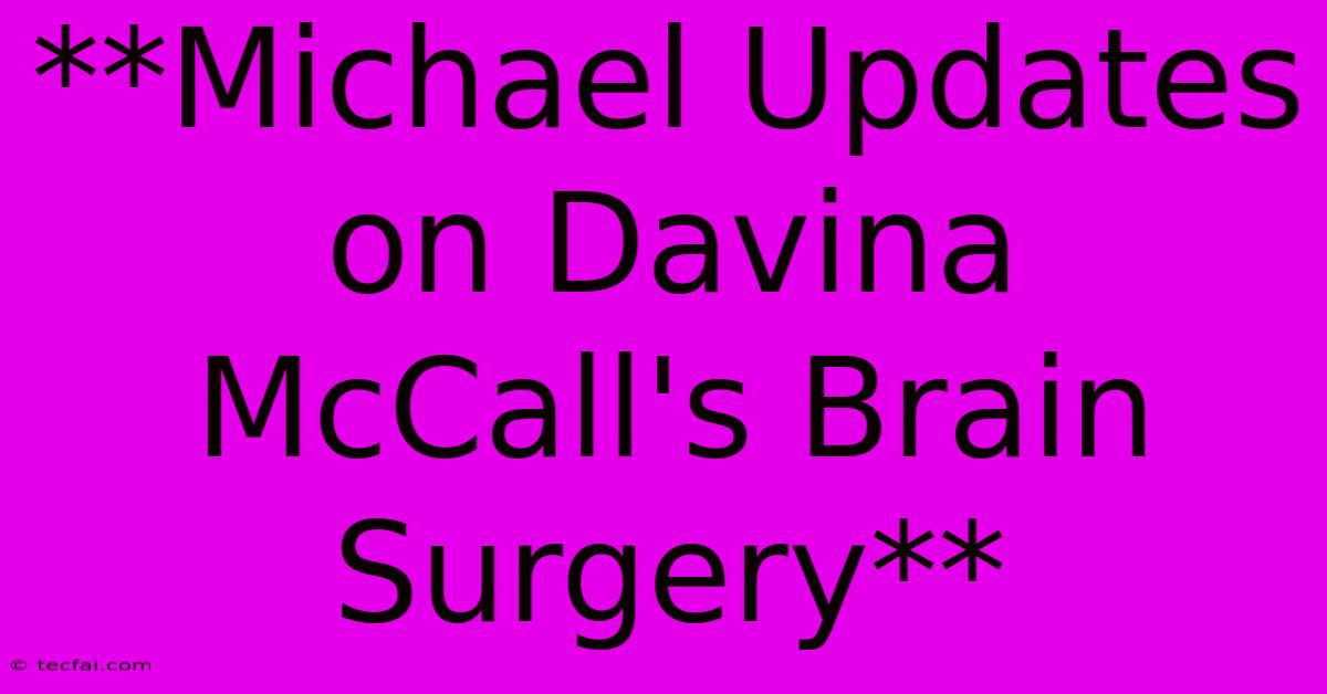 **Michael Updates On Davina McCall's Brain Surgery**