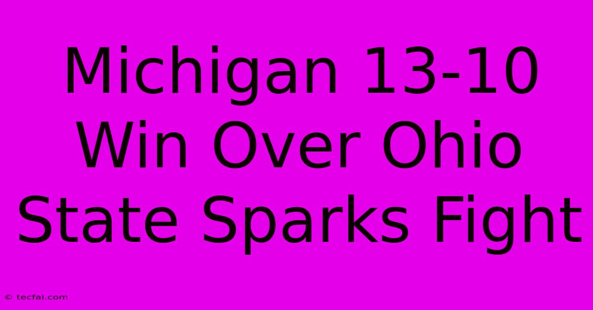 Michigan 13-10 Win Over Ohio State Sparks Fight