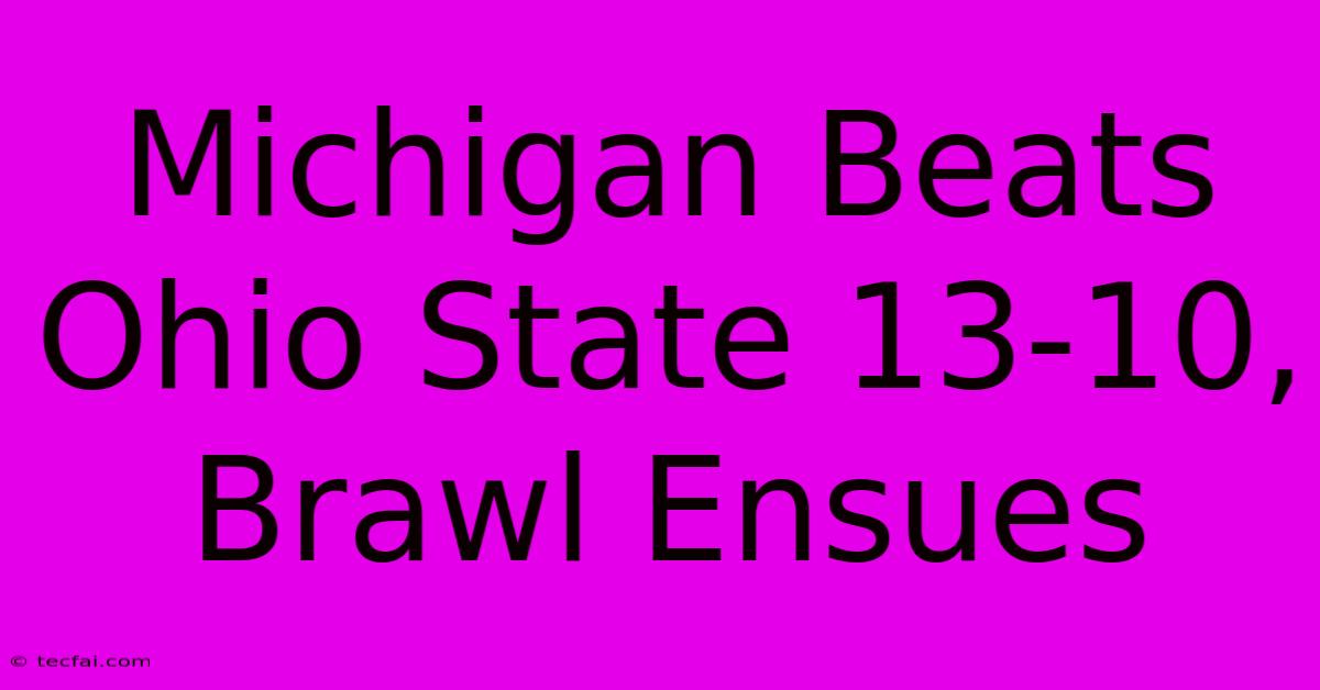 Michigan Beats Ohio State 13-10, Brawl Ensues