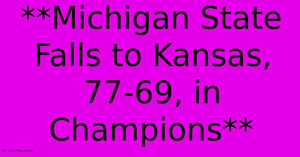 **Michigan State Falls To Kansas, 77-69, In Champions** 