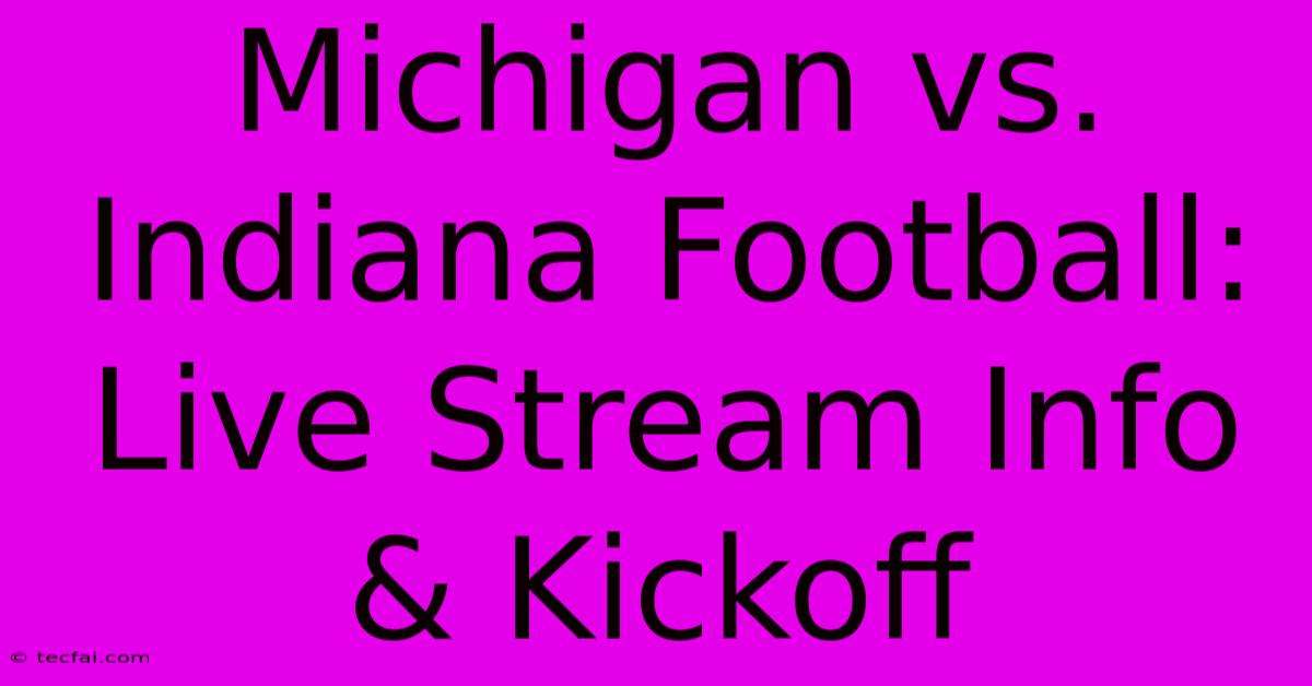 Michigan Vs. Indiana Football: Live Stream Info & Kickoff