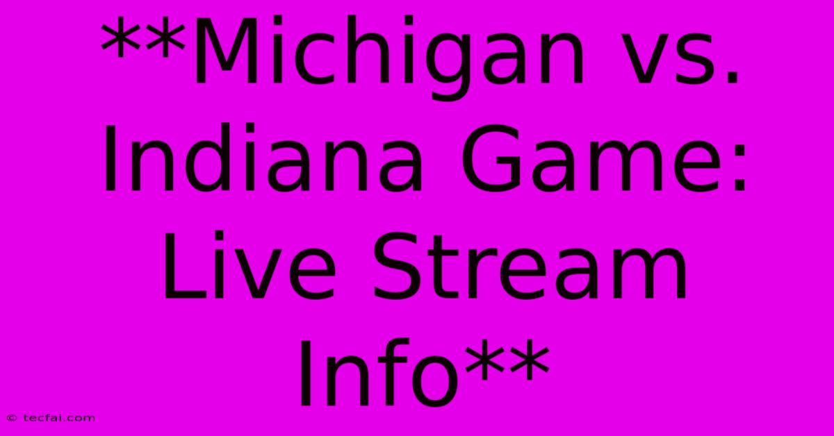 **Michigan Vs. Indiana Game: Live Stream Info** 