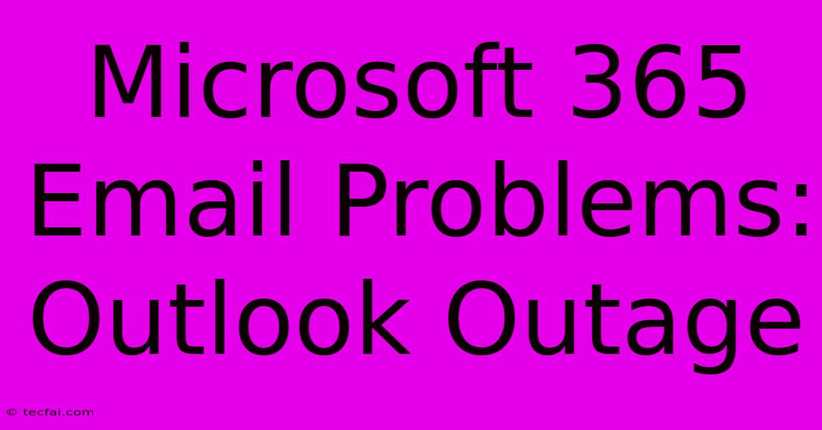 Microsoft 365 Email Problems: Outlook Outage