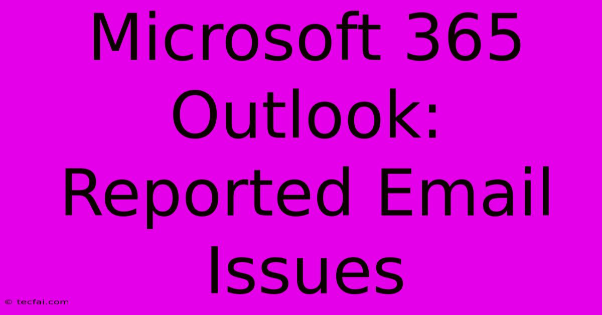 Microsoft 365 Outlook: Reported Email Issues