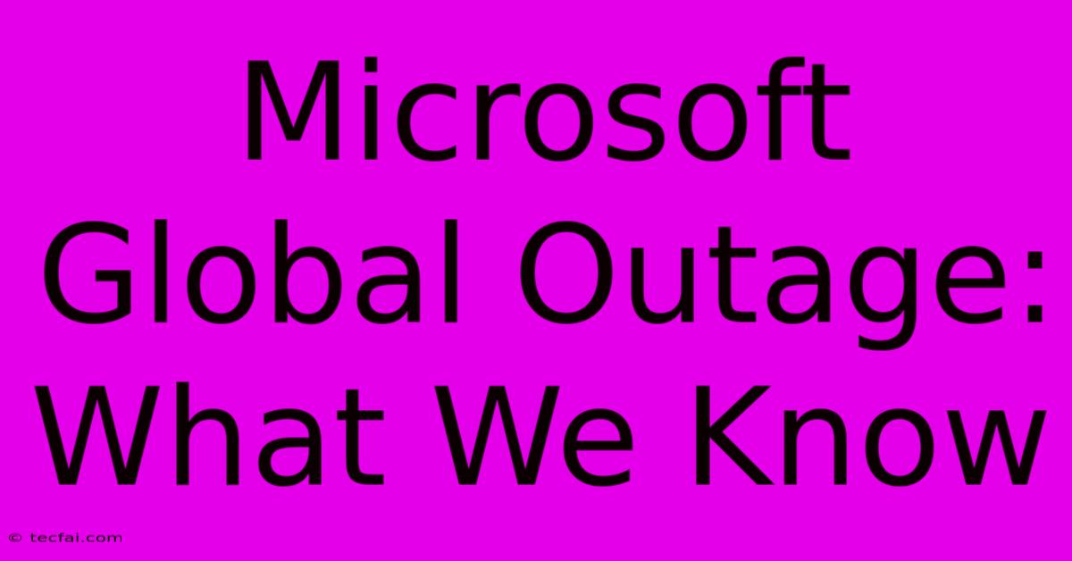 Microsoft Global Outage: What We Know