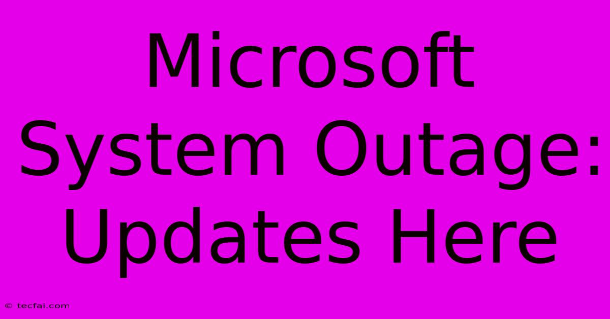 Microsoft System Outage: Updates Here