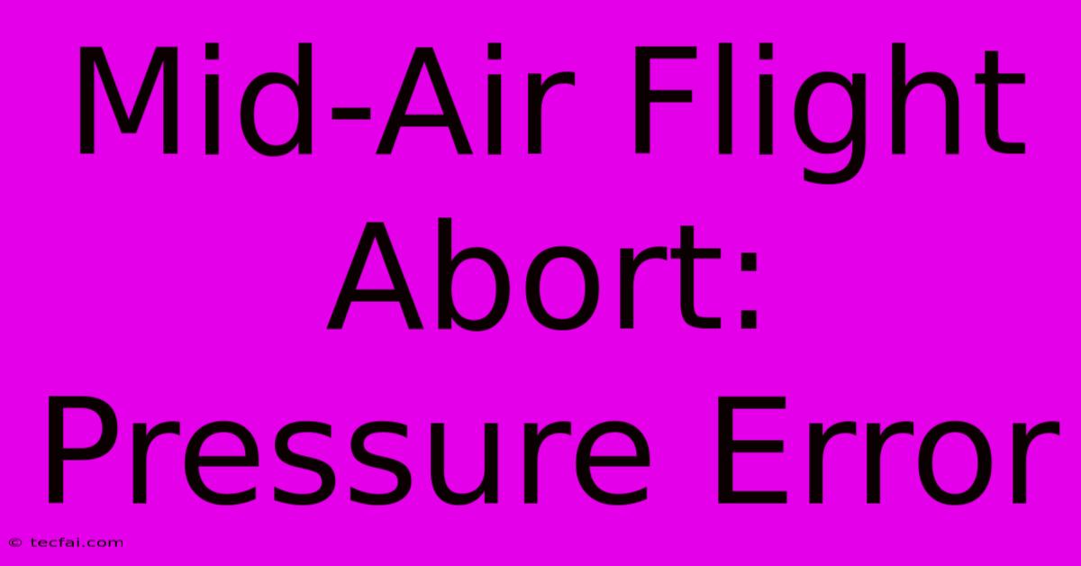 Mid-Air Flight Abort: Pressure Error