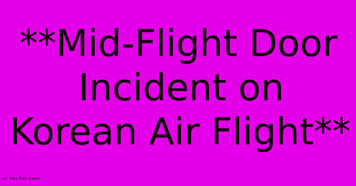 **Mid-Flight Door Incident On Korean Air Flight** 