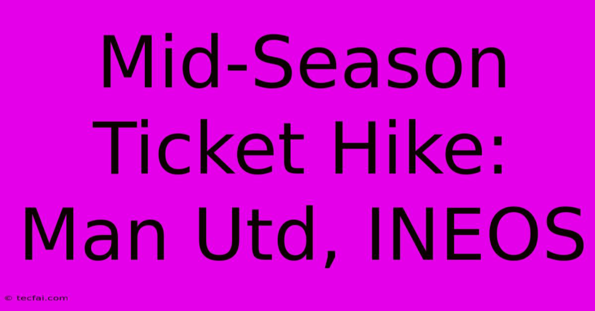 Mid-Season Ticket Hike: Man Utd, INEOS