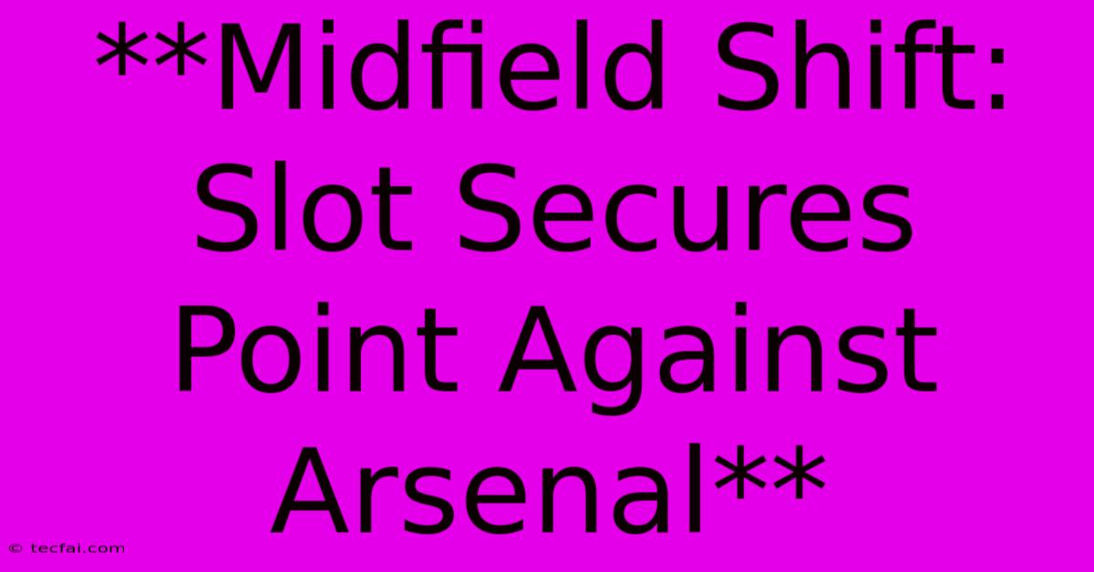 **Midfield Shift: Slot Secures Point Against Arsenal**