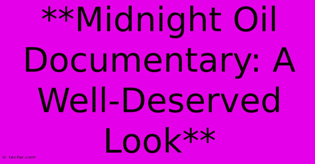 **Midnight Oil Documentary: A Well-Deserved Look**