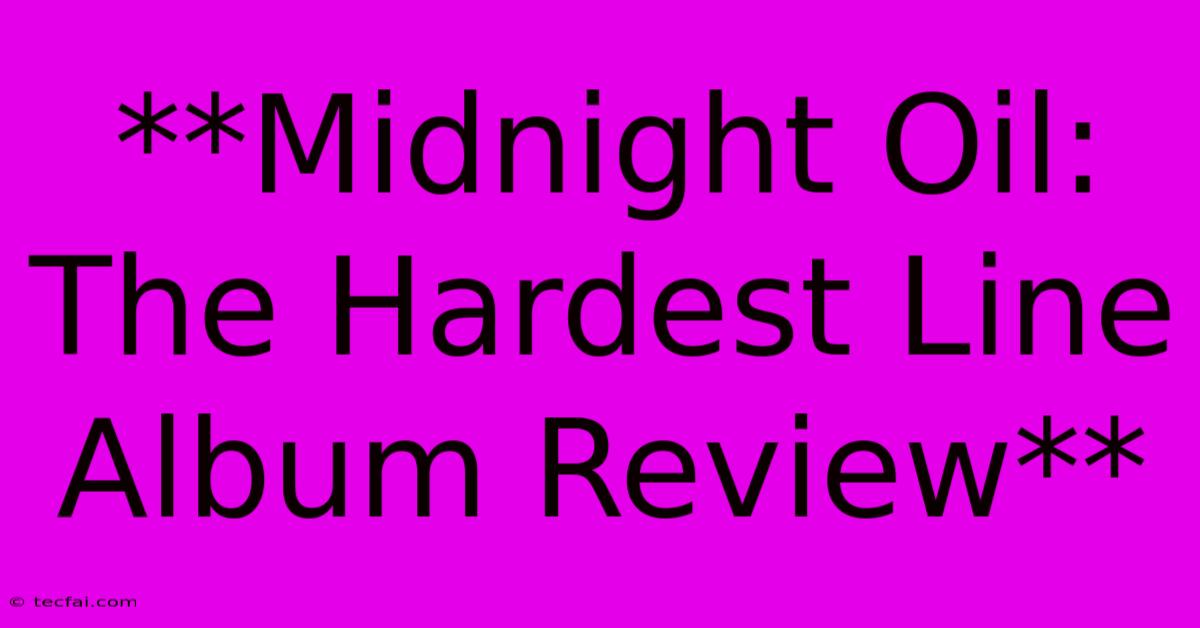 **Midnight Oil: The Hardest Line Album Review**