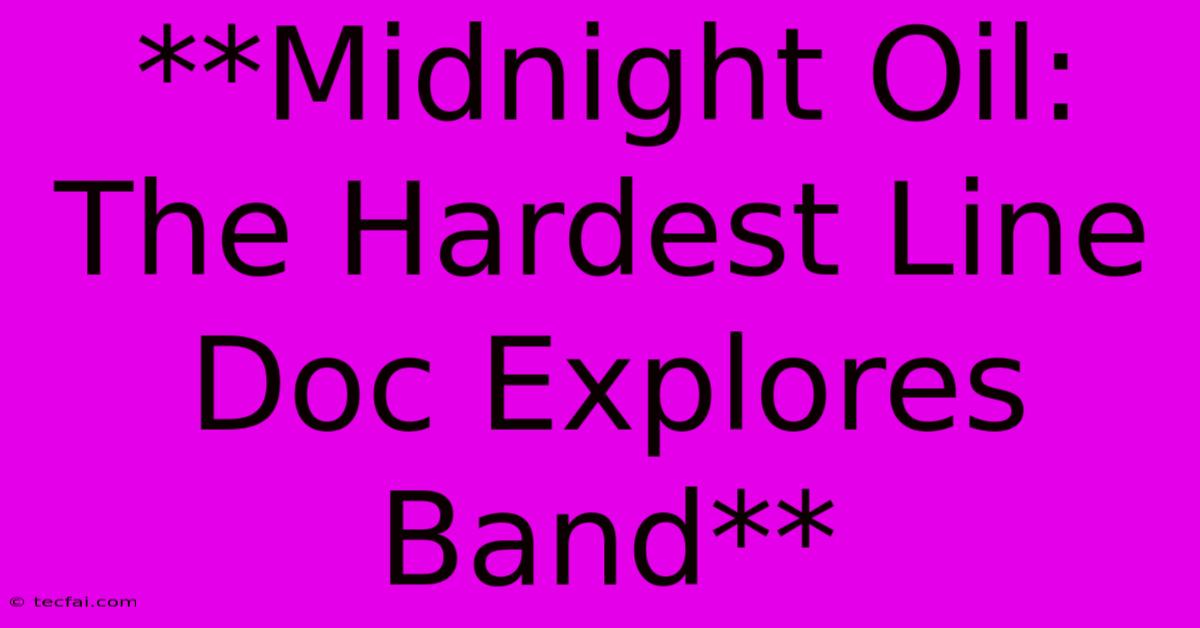 **Midnight Oil: The Hardest Line Doc Explores Band**