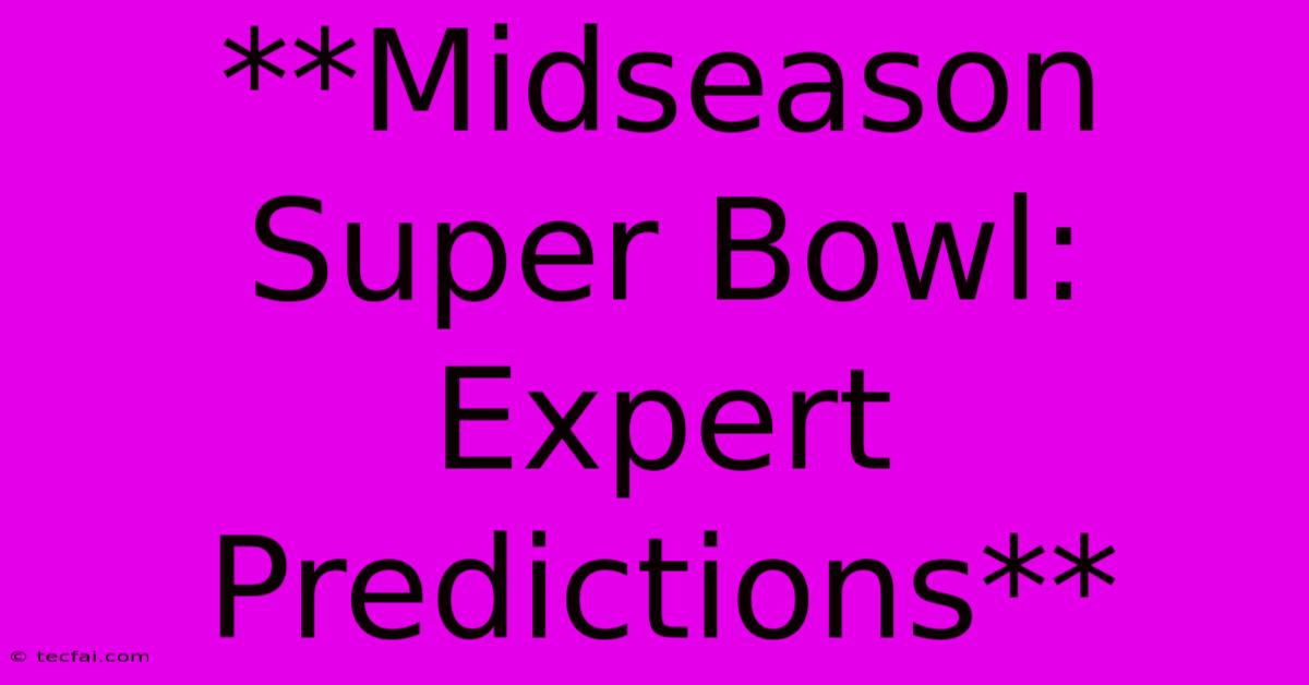 **Midseason Super Bowl: Expert Predictions**