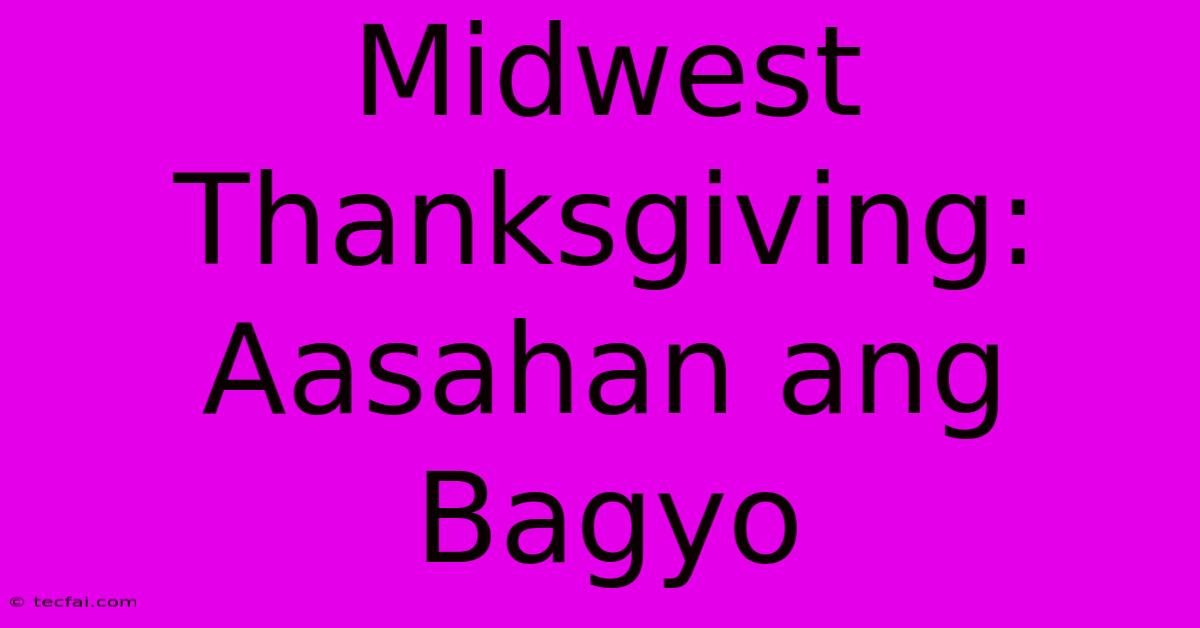 Midwest Thanksgiving: Aasahan Ang Bagyo