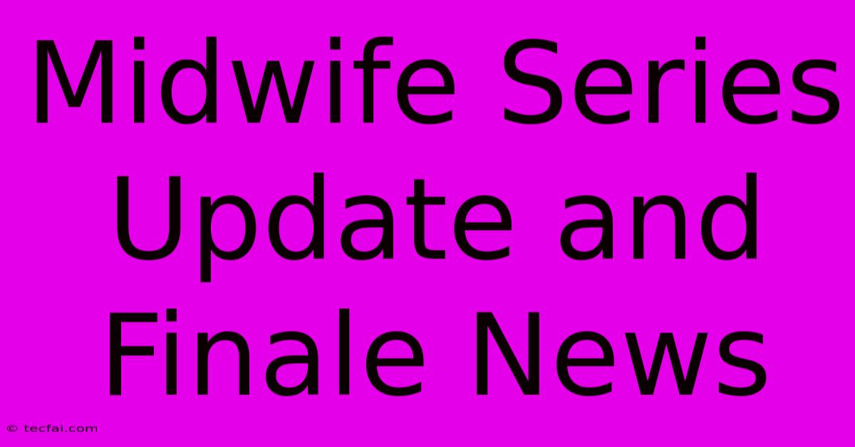 Midwife Series Update And Finale News