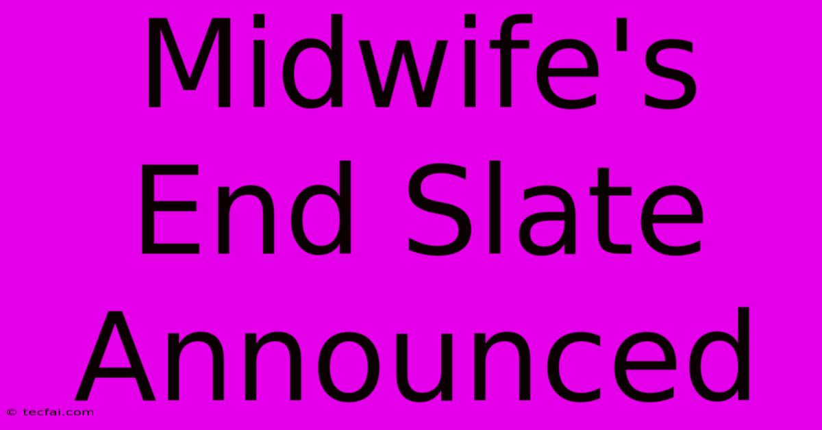 Midwife's End Slate Announced