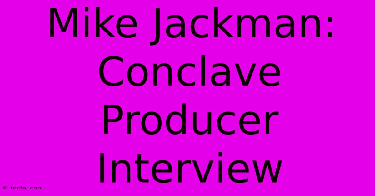 Mike Jackman: Conclave Producer Interview