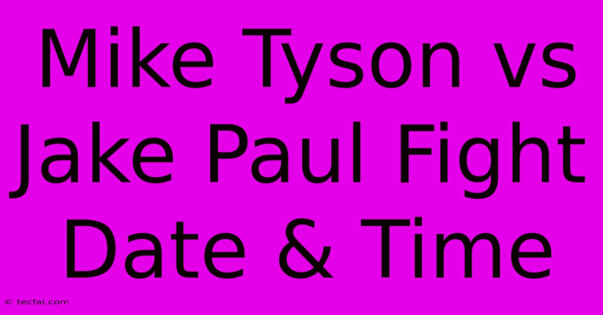 Mike Tyson Vs Jake Paul Fight Date & Time