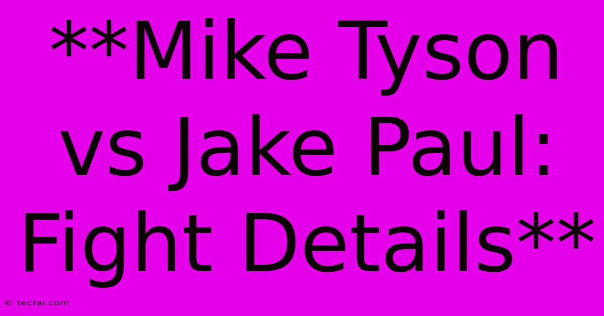 **Mike Tyson Vs Jake Paul: Fight Details**