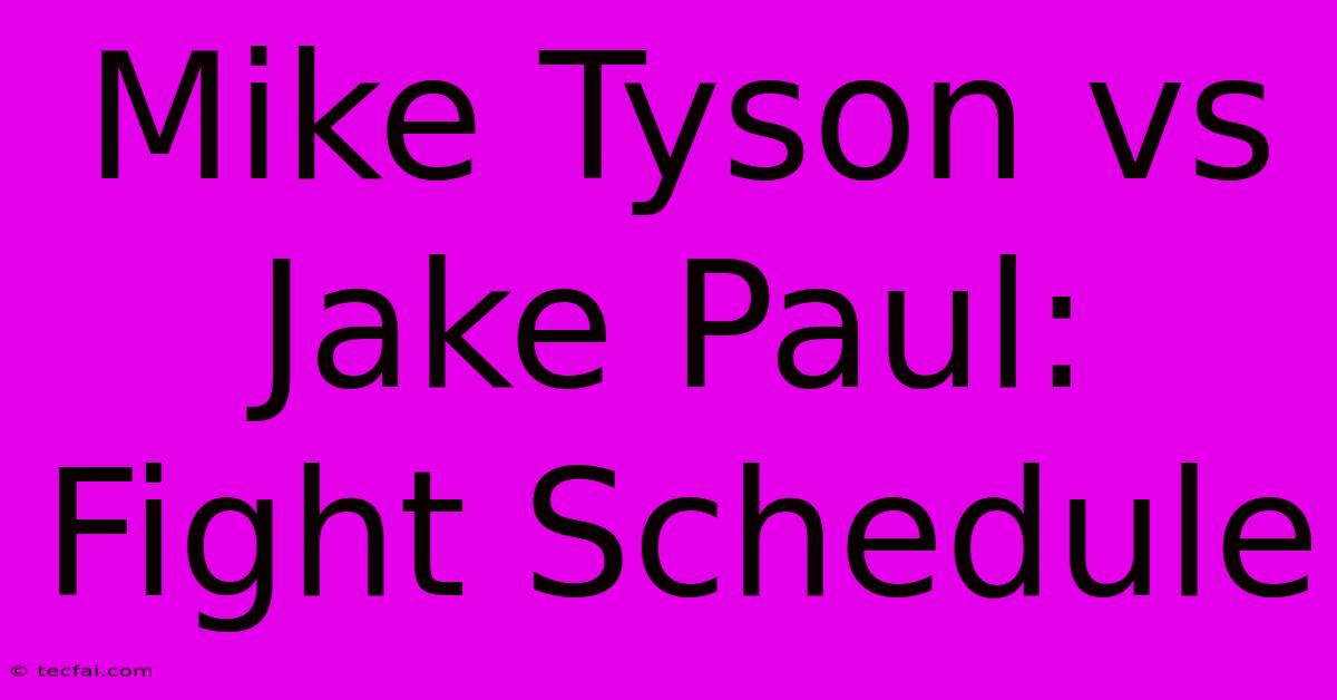 Mike Tyson Vs Jake Paul: Fight Schedule