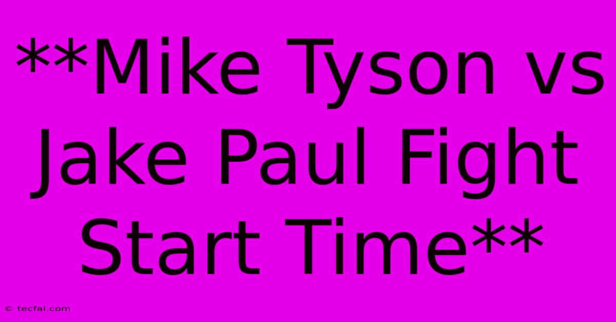 **Mike Tyson Vs Jake Paul Fight Start Time**