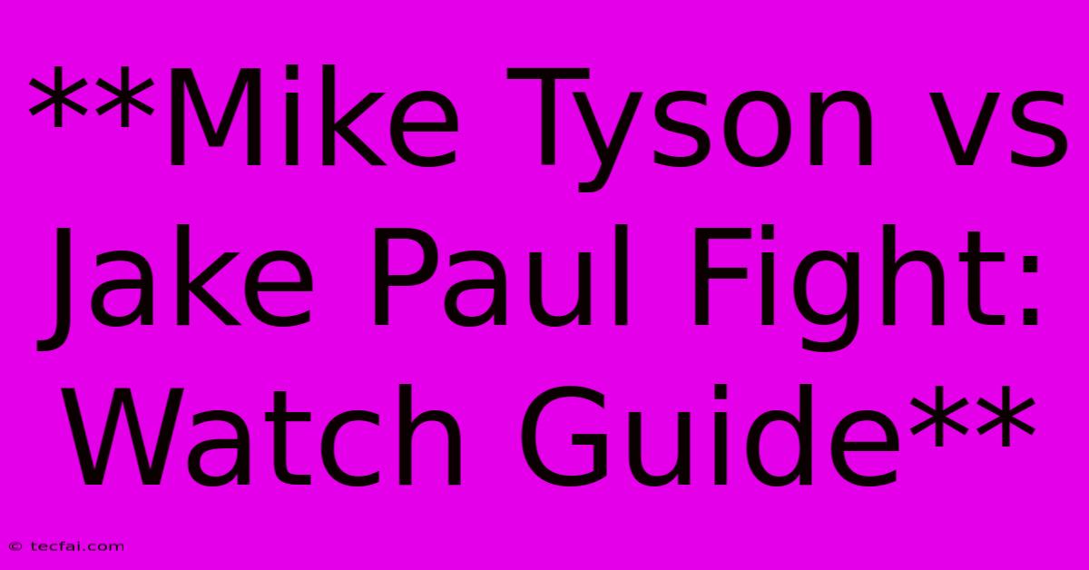 **Mike Tyson Vs Jake Paul Fight: Watch Guide**