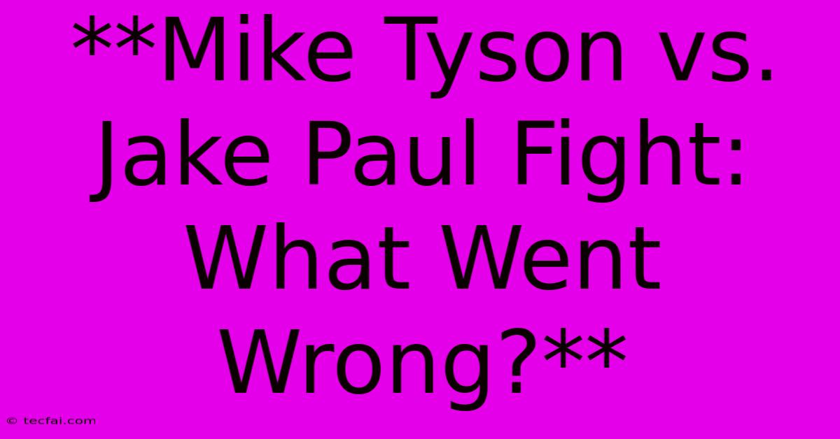 **Mike Tyson Vs. Jake Paul Fight: What Went Wrong?** 