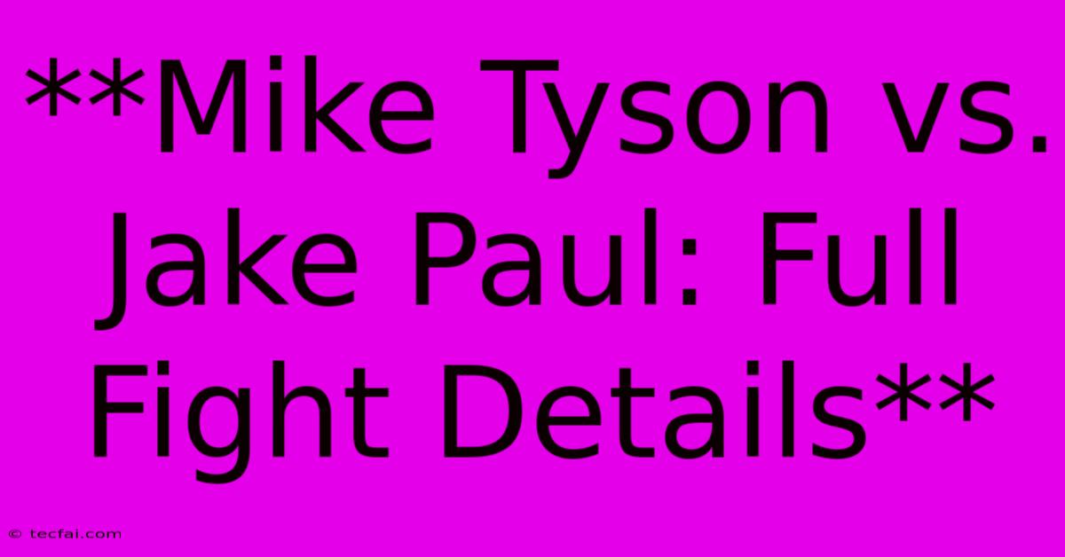 **Mike Tyson Vs. Jake Paul: Full Fight Details**