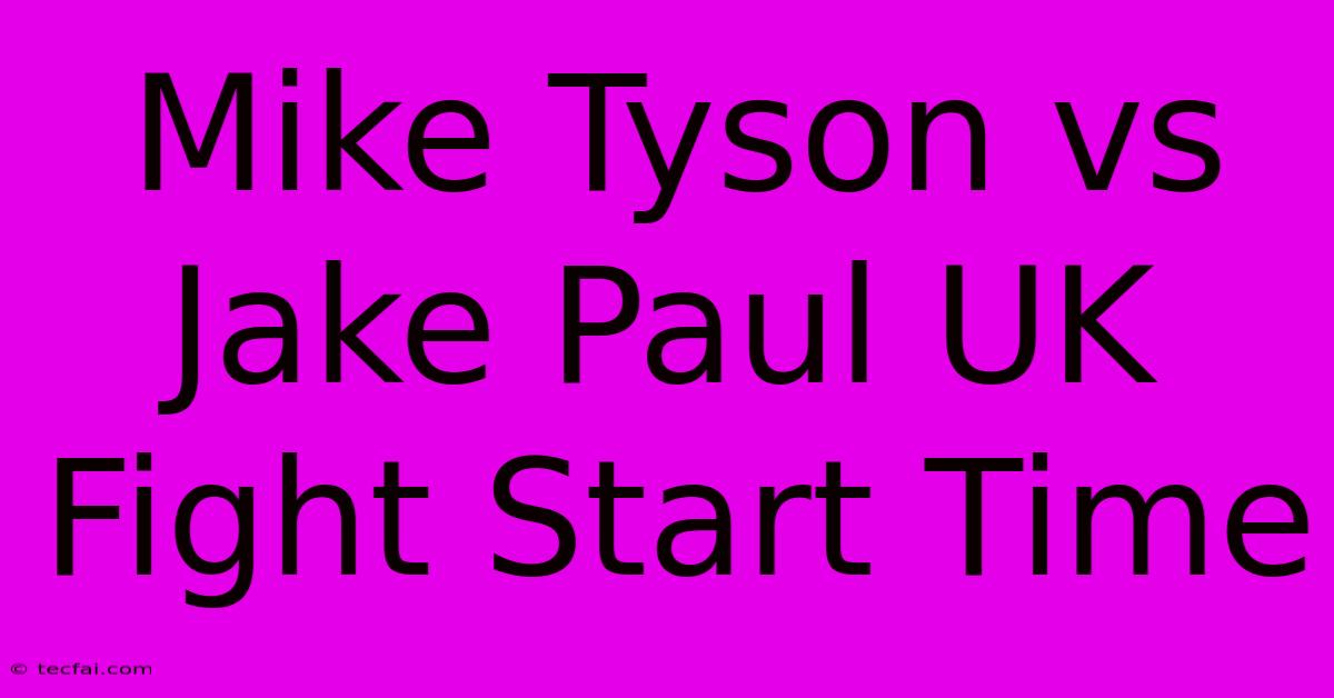 Mike Tyson Vs Jake Paul UK Fight Start Time