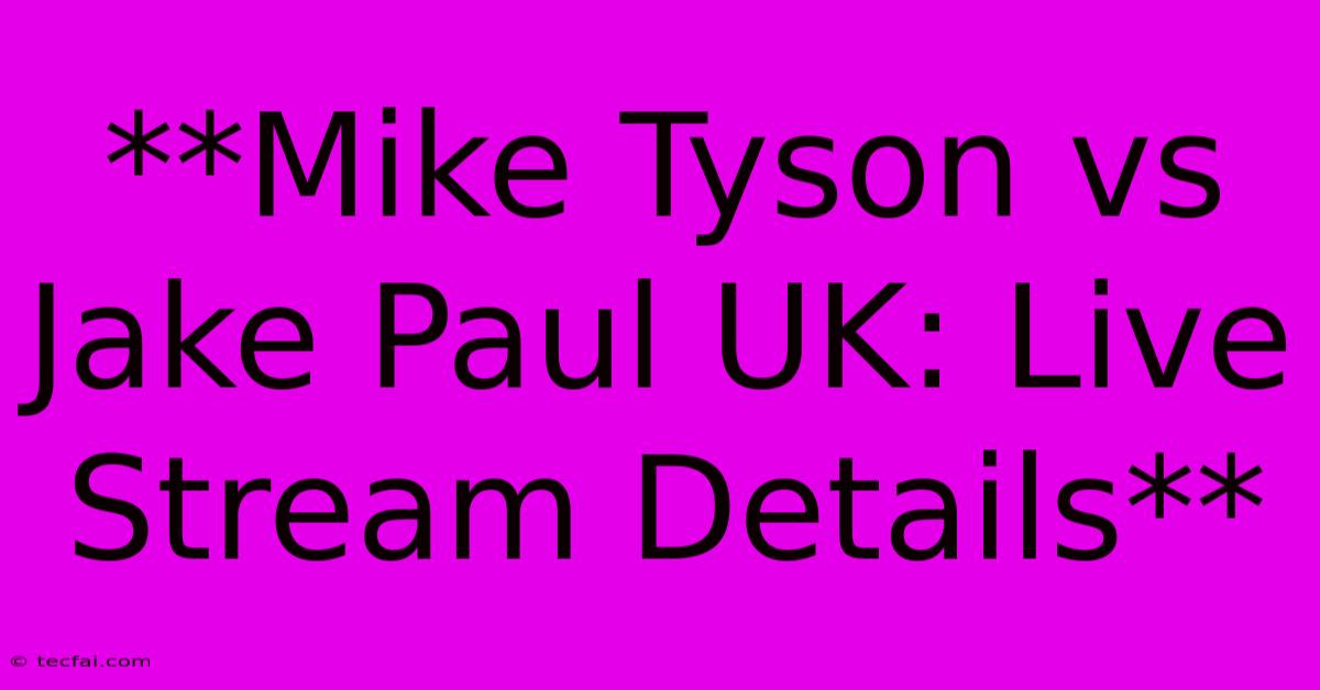 **Mike Tyson Vs Jake Paul UK: Live Stream Details** 