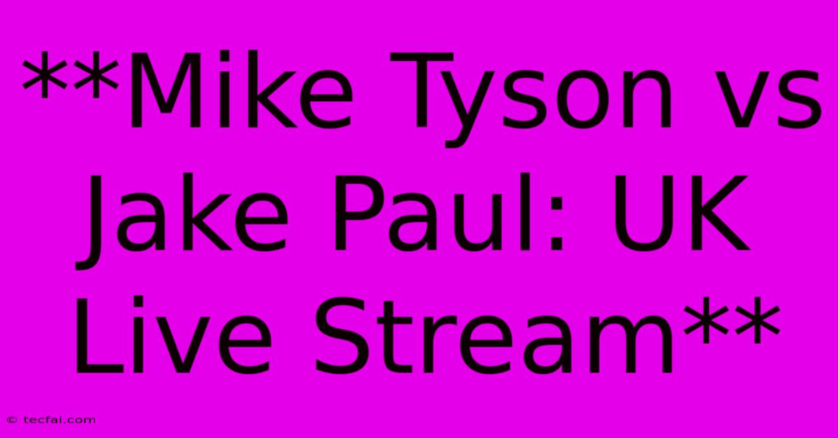 **Mike Tyson Vs Jake Paul: UK Live Stream** 