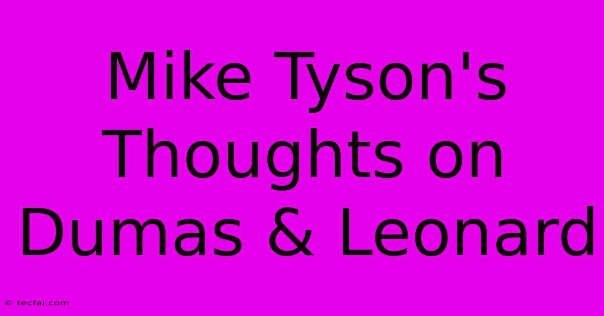 Mike Tyson's Thoughts On Dumas & Leonard