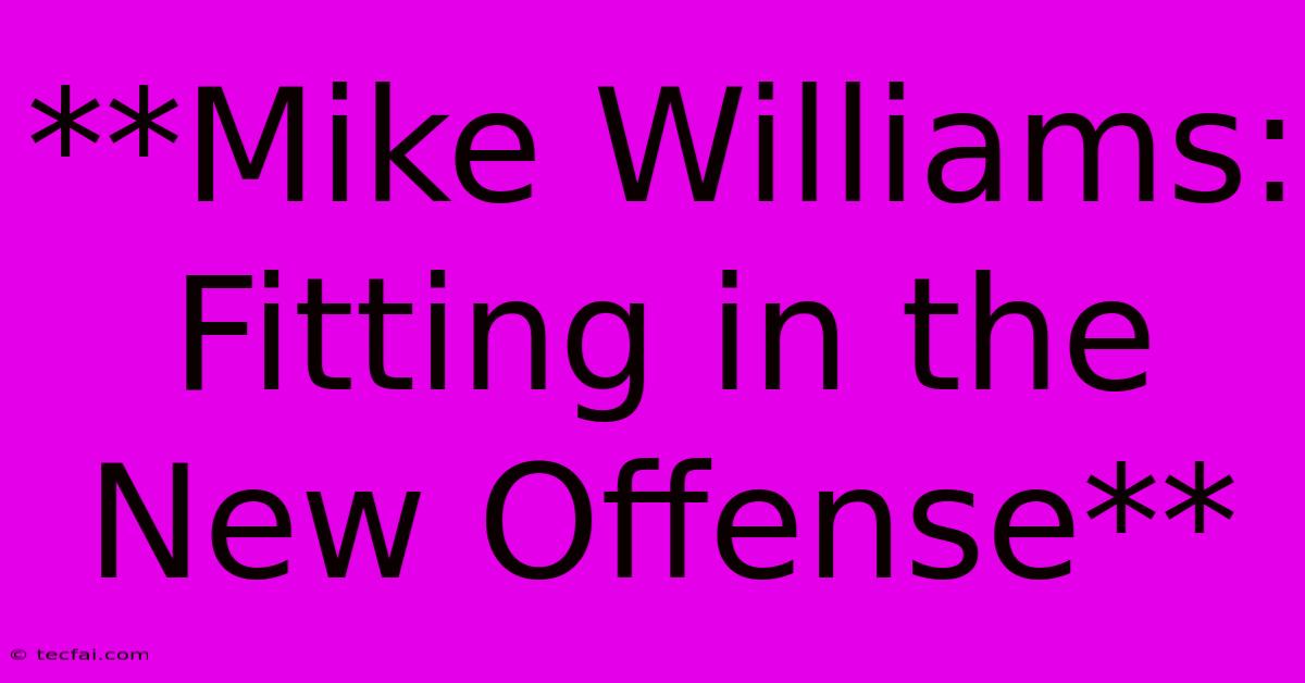 **Mike Williams:  Fitting In The New Offense**