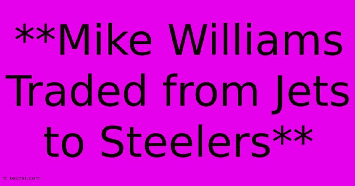 **Mike Williams Traded From Jets To Steelers** 