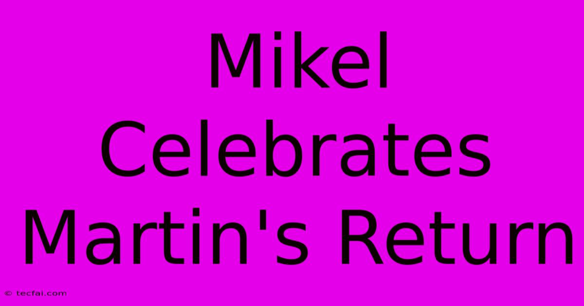 Mikel Celebrates Martin's Return 