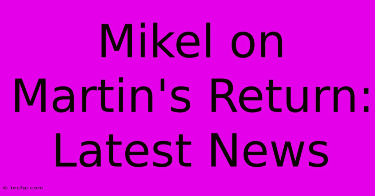 Mikel On Martin's Return: Latest News