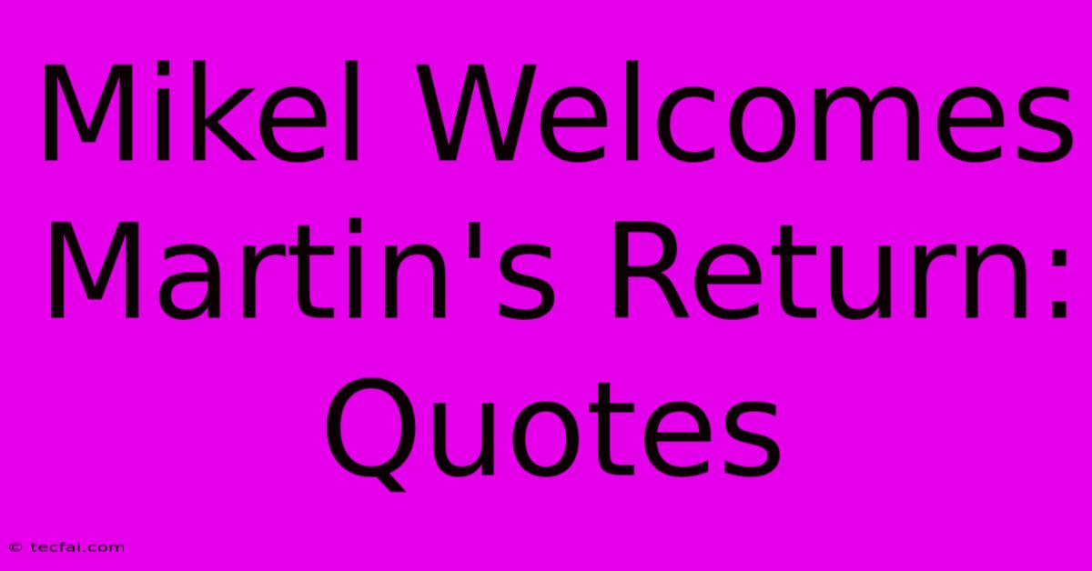 Mikel Welcomes Martin's Return: Quotes