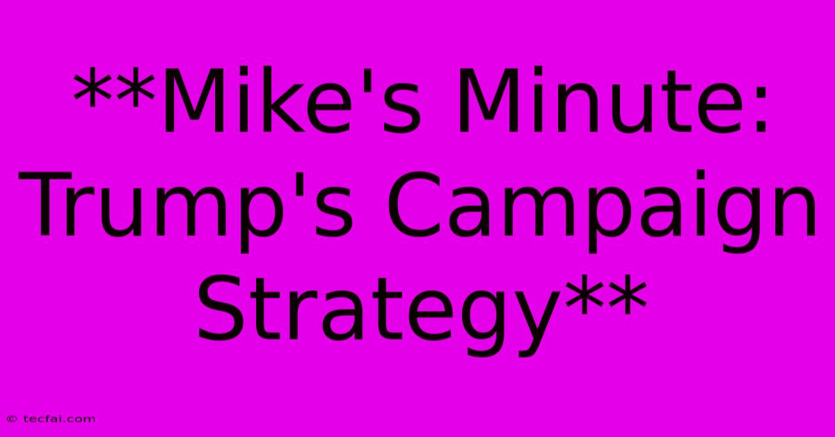 **Mike's Minute:  Trump's Campaign Strategy**