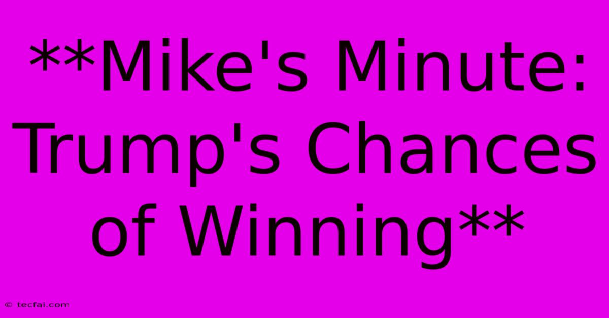 **Mike's Minute: Trump's Chances Of Winning** 