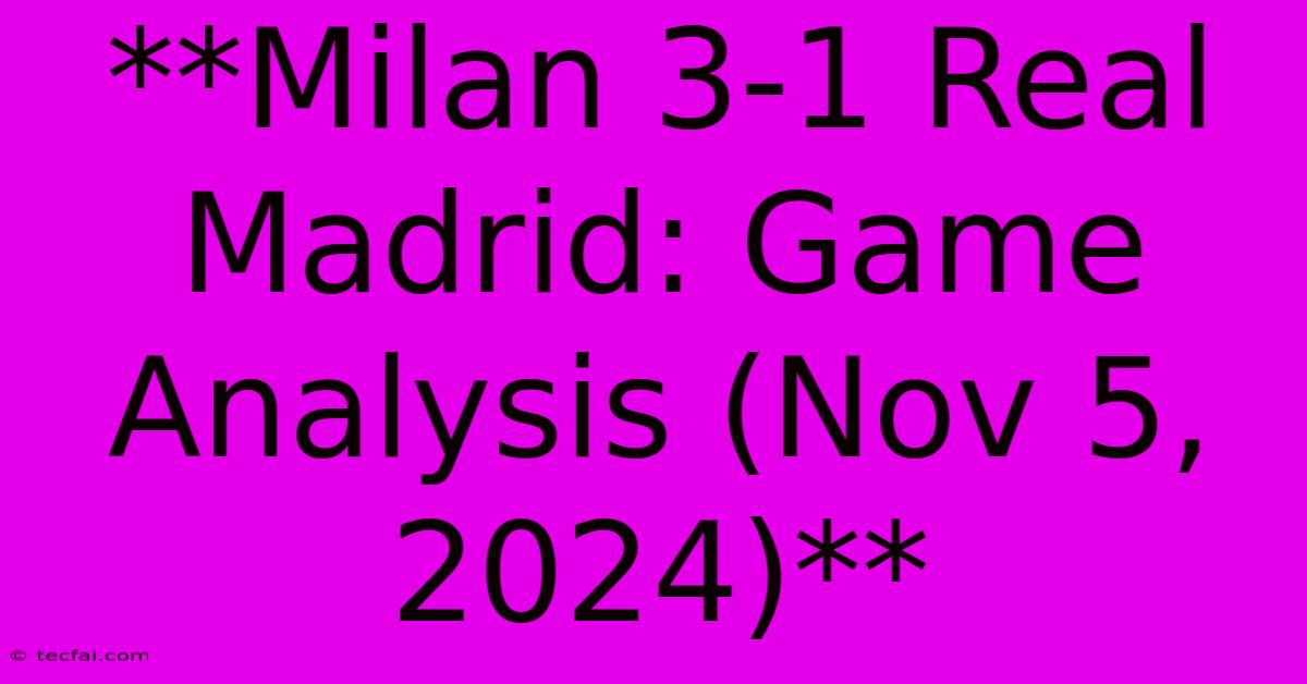 **Milan 3-1 Real Madrid: Game Analysis (Nov 5, 2024)**