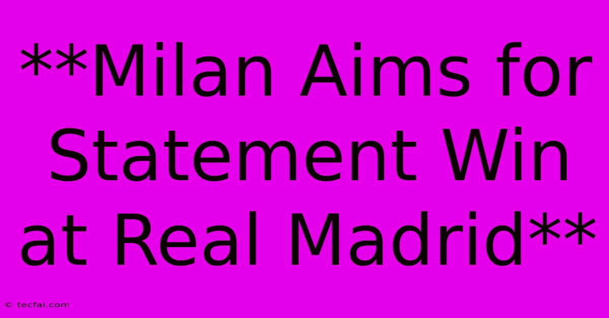 **Milan Aims For Statement Win At Real Madrid**