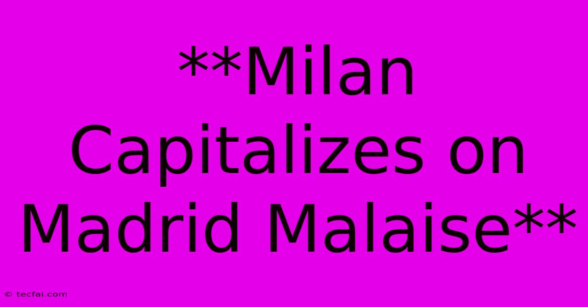 **Milan Capitalizes On Madrid Malaise**